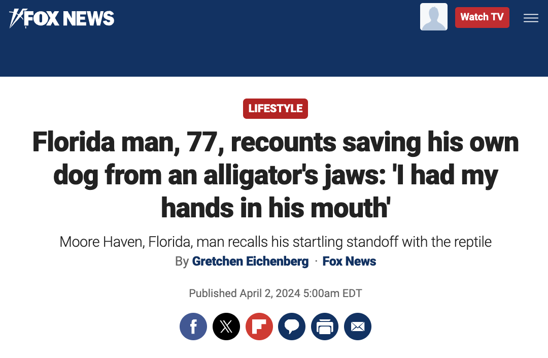 screenshot - Fox News Watch Tv Lifestyle Florida man, 77, recounts saving his own dog from an alligator's jaws 'I had my hands in his mouth' Moore Haven, Florida, man recalls his startling standoff with the reptile By Gretchen Eichenberg Fox News Publishe